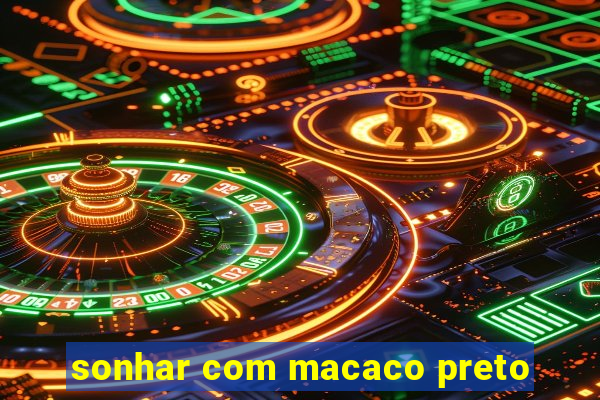 sonhar com macaco preto